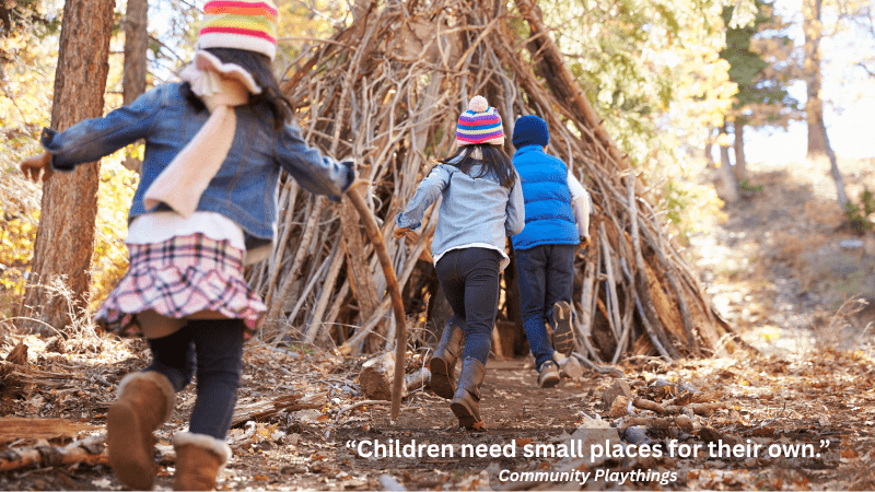 Children need small places for their own – Three children running towards a stick den in the woods. 